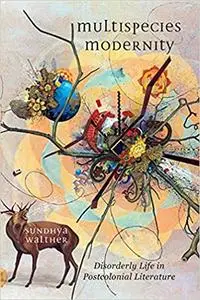 Multispecies Modernity: Disorderly Life in Postcolonial Literature