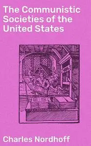 «The Communistic Societies of the United States» by Charles Nordhoff