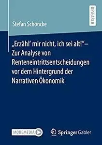 „Erzähl‘ mir nicht, ich sei alt!“– Zur Analyse von Renteneintrittsentscheidungen vor dem Hintergrund der Narrativen Ökonomik