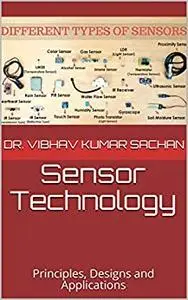 Sensor Technology: Principles, Designs and Applications