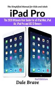 iPad Pro: The 2020 Ultimate User Guide For all iPad Mini, iPad Air, iPad Pro and iOS 13 Owners