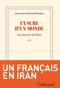 L'usure d'un monde : Une traversée de l'Iran - François-Henri Désérable