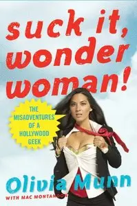 Suck It, Wonder Woman!: The Misadventures of a Hollywood Geek (Repost)