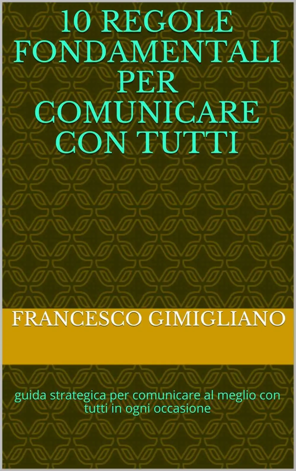 FRANCESCO GIMIGLIANO - 10 regole fondamentali per comunicare con tutti