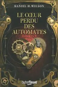 Daniel H. Wilson, "Le cœur perdu des automates"