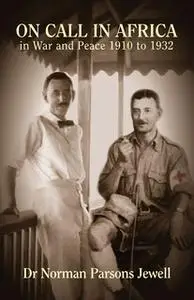 «On Call in Africa: In War and Peace 1910 - 1932» by Norman Parsons Jewell