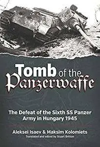 Tomb of the Panzerwaffe: The Defeat of the Sixth SS Panzer Army in Hungary 1945