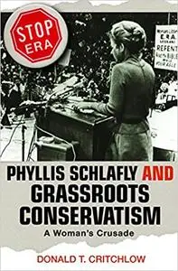 Phyllis Schlafly and Grassroots Conservatism: A Woman's Crusade