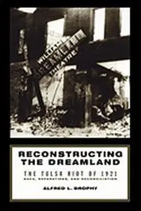 Reconstructing the Dreamland: The Tulsa Riot of 1921: Race, Reparations, and Reconciliation 