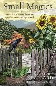 Small Magics: Practical Secrets from an Appalachian Village Witch