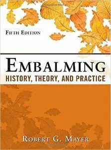 Embalming: History, Theory, and Practice, Fifth Edition