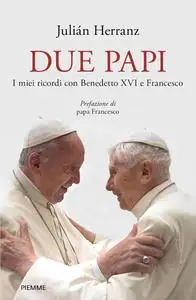 Julián Herranz - Due papi. I miei ricordi con Benedetto XVI e Francesco