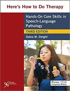 Here's How to Do Therapy: Hands on Core Skills in Speech-Language Pathology, 3rd Edition