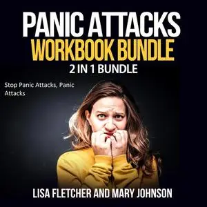 «Panic Attacks Workbook Bundle: 2 in 1 Bundle, Stop Panic Attacks, Panic Attacks» by Lisa Fletcher, Mary Johnson