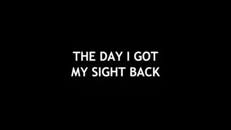 BBC - The Day I Got My Sight Back (2013)