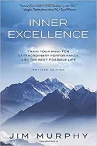 INNER EXCELLENCE: Train Your Mind for Extraordinary Performance and the Best Possible life