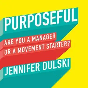 «Purposeful: Are You a Manager ... or a Movement Starter?» by Jennifer Dulski