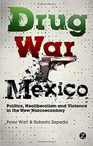 Drug War Mexico: Politics, Neoliberalism and Violence in the New Narcoeconomy [Repost]