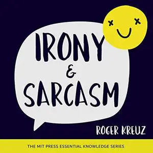Irony and Sarcasm: MIT Press Essential Knowledge Series [Audiobook] (Repost)