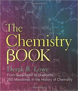 The Chemistry Book: From Gunpowder to Graphene, 250 Milestones in the History of Chemistry