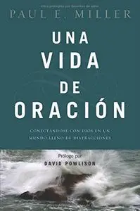 Una Vida de Oración: Conectándose Con Dios En Un Mundo Lleno de Distracciones