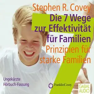 «Die 7 Wege zur Effektivität für Familien» by Stephen R. Covey,Ingrid Pross-Gill