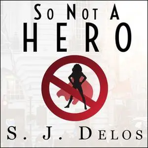 «So Not a Hero» by S.J. Delos