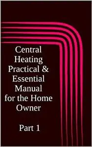 Central Heating Practical & Essential Manual Part 1