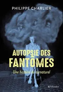 Philippe Charlier, "Autopsie des fantômes : Une histoire du surnaturel"
