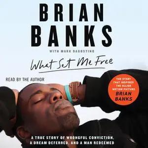 «What Set Me Free: A True Story of Wrongful Conviction, a Dream Deferred, and a Man Redeemed» by Brian Banks