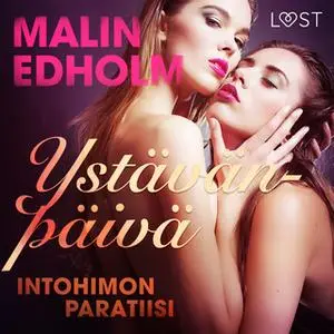 «Ystävänpäivä: Intohimon paratiisi - eroottinen novelli» by Malin Edholm