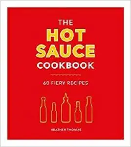 The Hot Sauce Cookbook: 60 Fiery Recipes