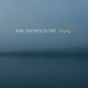 Karl Ivar Refseth Trio - Praying (2015)