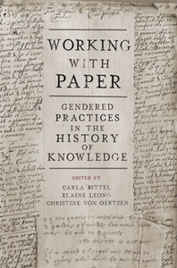 Working with Paper : Gendered Practices in the History of Knowledge