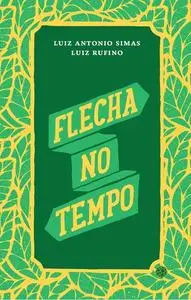 «Flecha no tempo» by Luiz Antonio Simas, Luiz Rufino