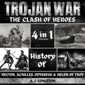 Trojan War: The Clash Of Heroes: 4 In 1 History Of Hector, Achilles, Odysseus & Helen Of Troy [Audiobook]