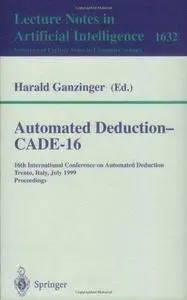 Automated deduction--CADE 16: 16th International; Conference on Automated Deduction, Trento, Italy, July 7-10, 1999 : proceedin