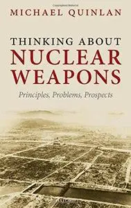 Thinking About Nuclear Weapons: Principles, Problems, Prospects