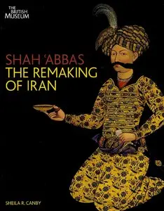 Shah Abbas: The Remaking of Iran. Exhibition catalogue of the British Museum (04-06.2009)