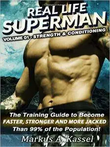 Real Life Superman: the Training Guide to Become Faster, Stronger and More Jacked than 99% of the Population: Volume 01