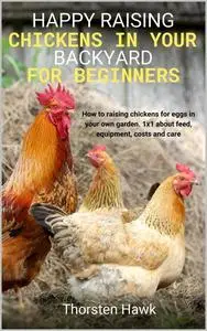 «Happy raising chickens in your backyard for beginners» by Thorsten Hawk