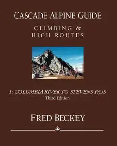 Cascade Alpine Guide: Climbing and High Routes: Vol 1- Columbia River to Stevens Pass