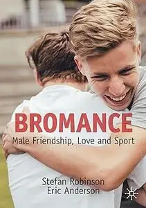 Bromance: Male Friendship, Love and Sport