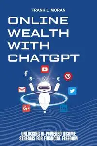 Online Wealth with ChatGPT: Unlocking AI-Powered Income Streams for Financial Freedom