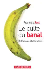 François Jost, "Le culte du banal : De Duchamp à la télé-réalité"