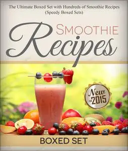 «Smoothie Recipes: The Ultimate Boxed Set with Hundreds of Smoothie Recipes (Speedy Boxed Sets)» by Speedy Publishing