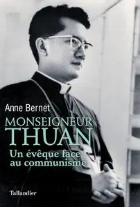 Anne Bernet, "Monseigneur Thuan: Un évêque face au communisme"