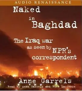 Naked in Baghdad: The Iraq War as Seen by NPR's Correspondent Anne Garrels (Audiobook) (Repost)