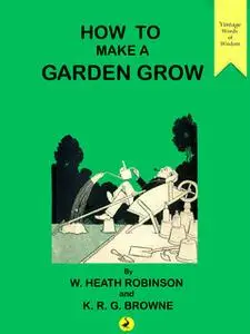 «How to Make a Garden Grow» by William Heath Robinson,K.R.G. Browne