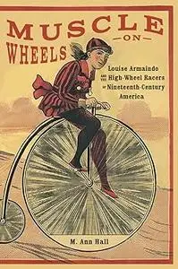 Muscle on Wheels: Louise Armaindo and the High-Wheel Racers of Nineteenth-Century America